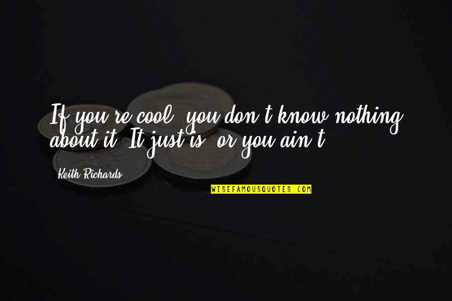 You Ain't Nothing Quotes By Keith Richards: If you're cool, you don't know nothing about