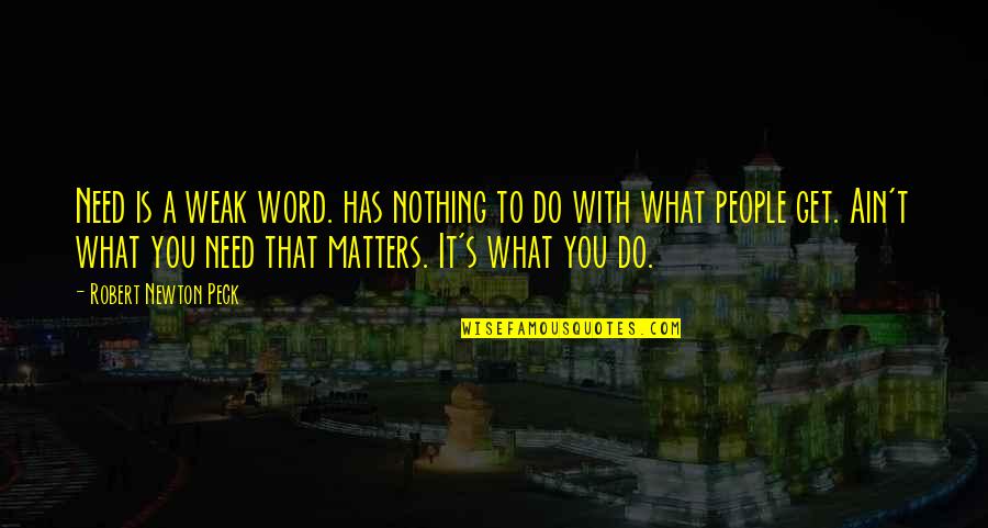 You Ain't Nothing Quotes By Robert Newton Peck: Need is a weak word. has nothing to