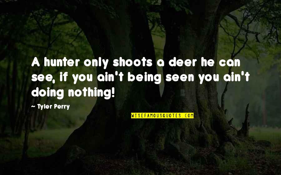You Ain't Nothing Quotes By Tyler Perry: A hunter only shoots a deer he can