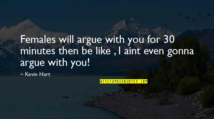 You Aint Quotes By Kevin Hart: Females will argue with you for 30 minutes