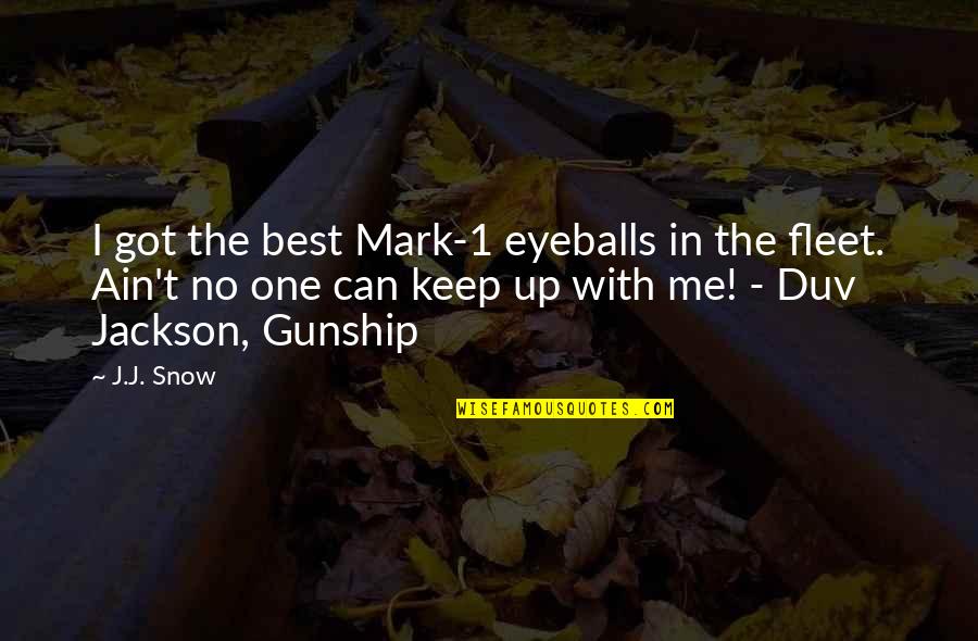 You Ain't The Only One Quotes By J.J. Snow: I got the best Mark-1 eyeballs in the