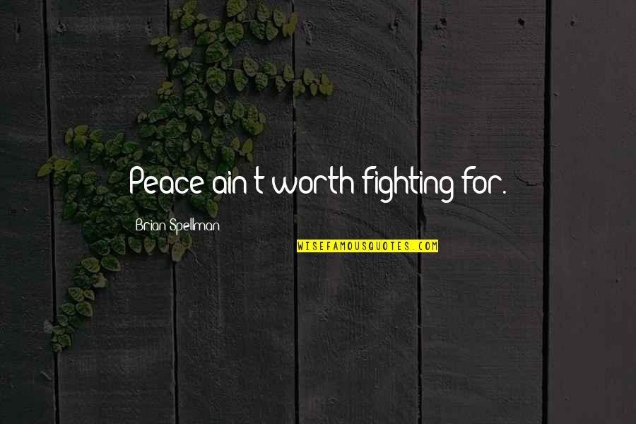 You Ain't Worth It Quotes By Brian Spellman: Peace ain't worth fighting for.