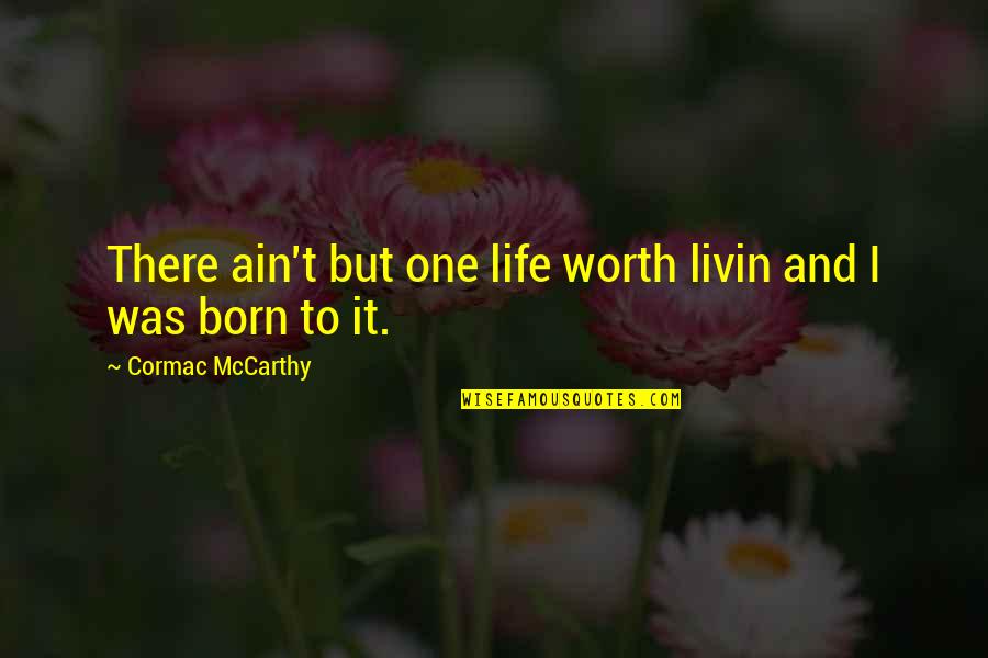 You Ain't Worth It Quotes By Cormac McCarthy: There ain't but one life worth livin and