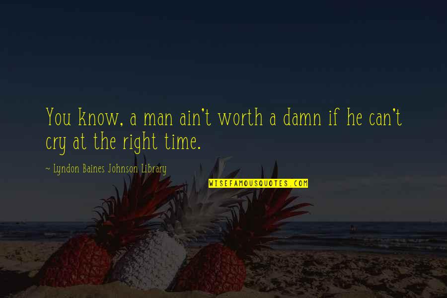 You Ain't Worth It Quotes By Lyndon Baines Johnson Library: You know, a man ain't worth a damn