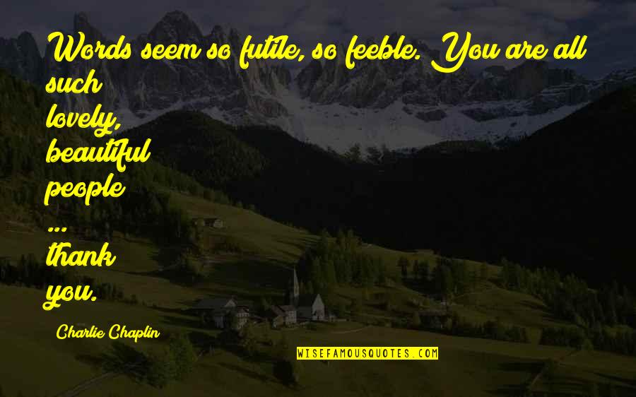 You All Are Beautiful Quotes By Charlie Chaplin: Words seem so futile, so feeble. You are