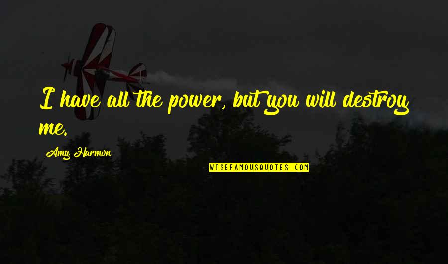 You All I Have Quotes By Amy Harmon: I have all the power, but you will