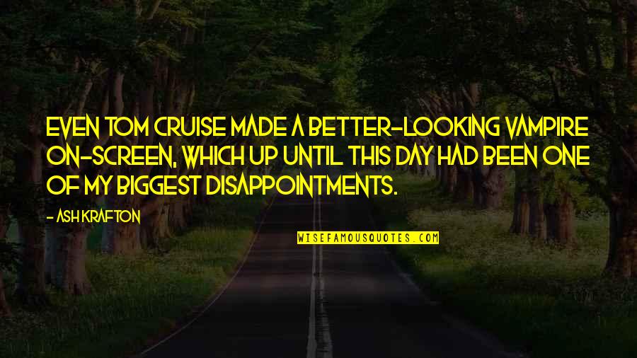 You All Made My Day Quotes By Ash Krafton: Even Tom Cruise made a better-looking vampire on-screen, You All Made My Day Quotes By Ash Krafton: Even Tom Cruise made a better-looking vampire on-screen,