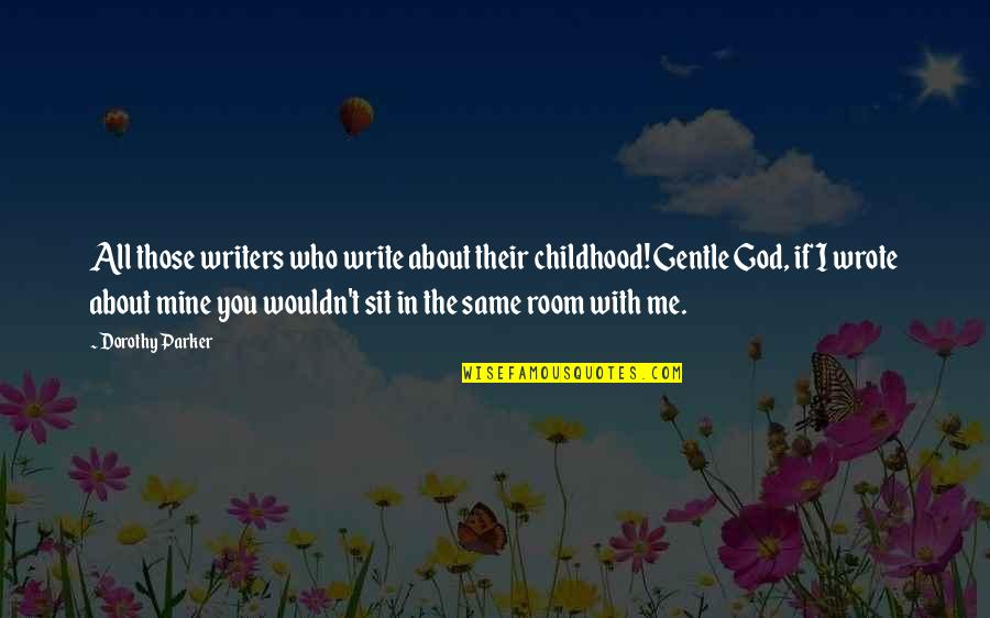 You All Mine Quotes By Dorothy Parker: All those writers who write about their childhood!