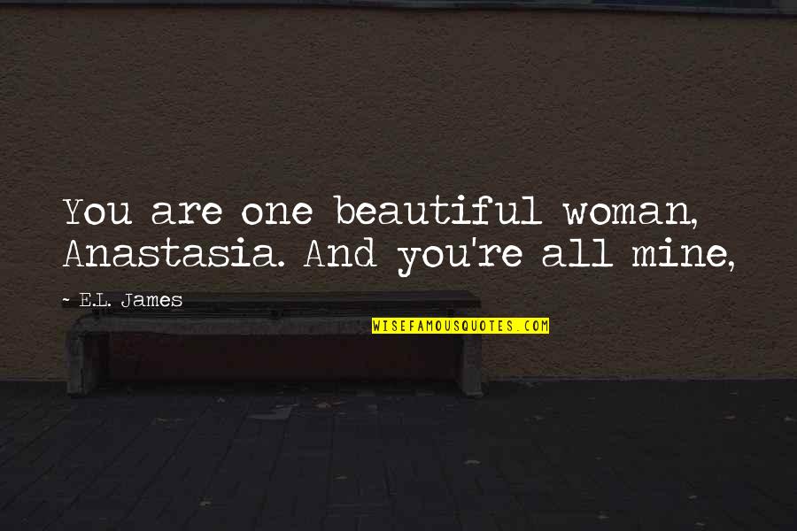 You All Mine Quotes By E.L. James: You are one beautiful woman, Anastasia. And you're