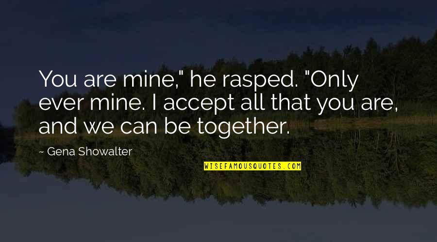 You All Mine Quotes By Gena Showalter: You are mine," he rasped. "Only ever mine.