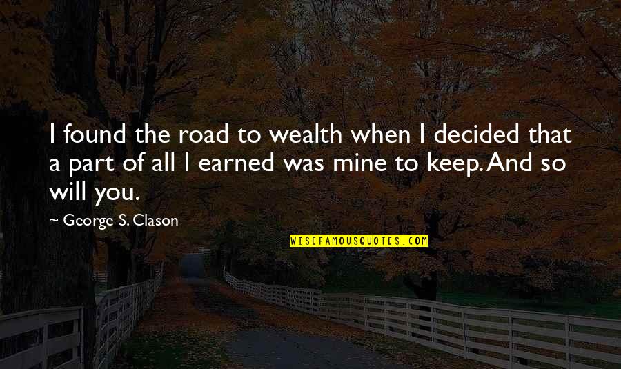 You All Mine Quotes By George S. Clason: I found the road to wealth when I