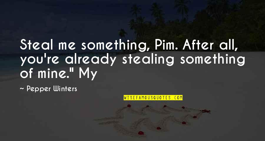 You All Mine Quotes By Pepper Winters: Steal me something, Pim. After all, you're already