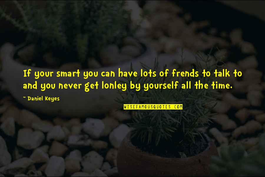 You All Talk Quotes By Daniel Keyes: If your smart you can have lots of