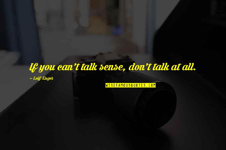 You All Talk Quotes By Leif Enger: If you can't talk sense, don't talk at