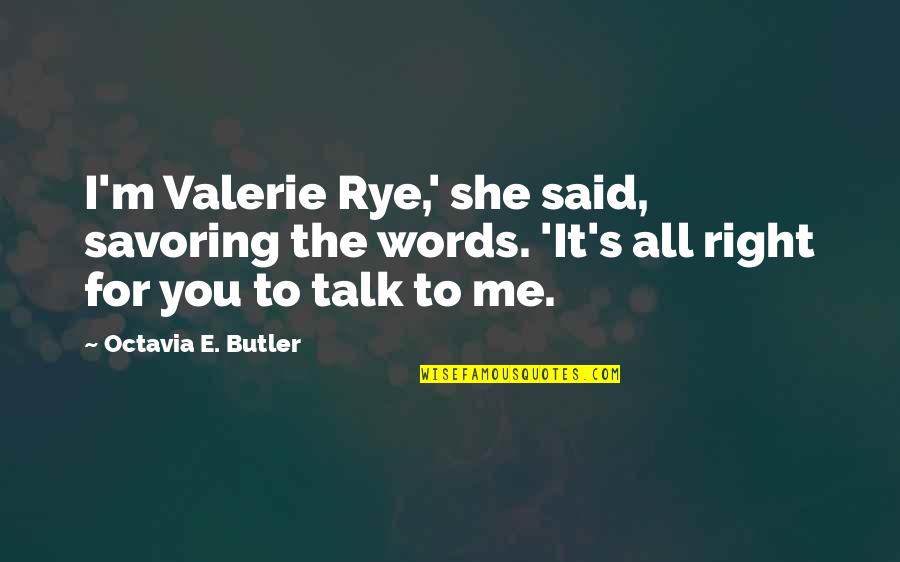 You All Talk Quotes By Octavia E. Butler: I'm Valerie Rye,' she said, savoring the words.
