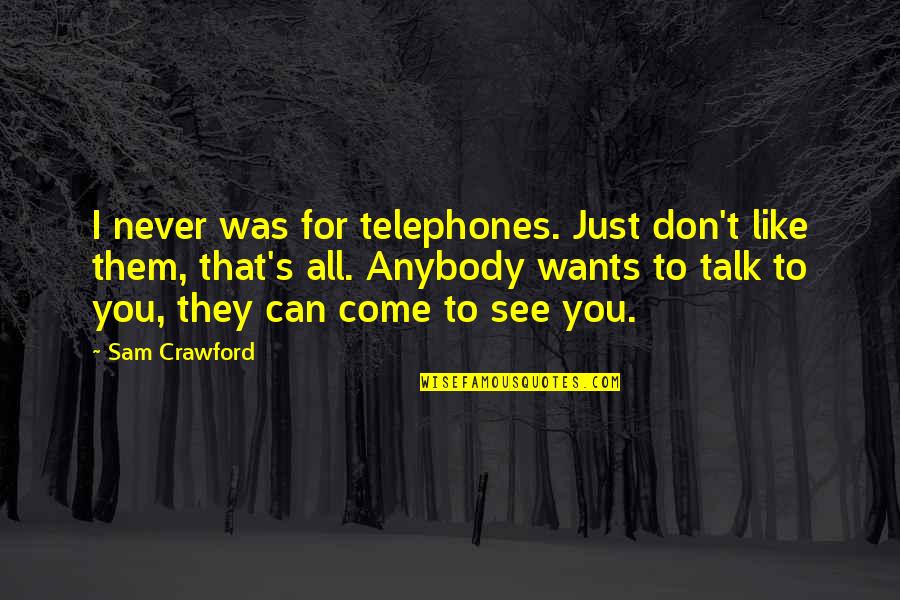 You All Talk Quotes By Sam Crawford: I never was for telephones. Just don't like