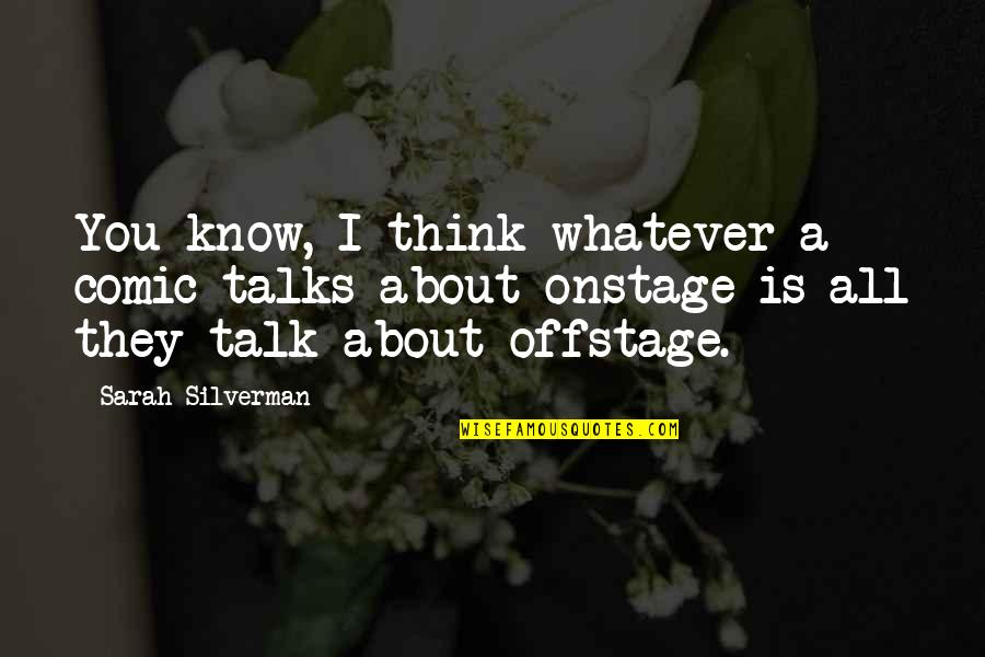 You All Talk Quotes By Sarah Silverman: You know, I think whatever a comic talks