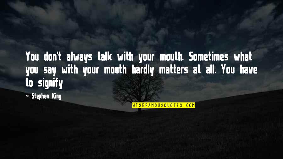 You All Talk Quotes By Stephen King: You don't always talk with your mouth. Sometimes