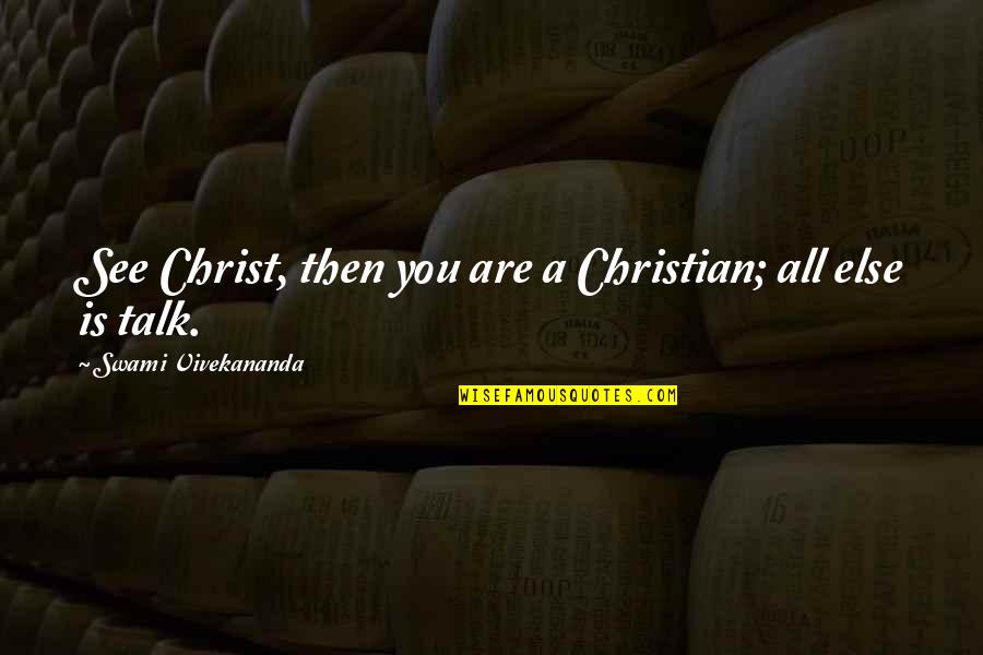 You All Talk Quotes By Swami Vivekananda: See Christ, then you are a Christian; all