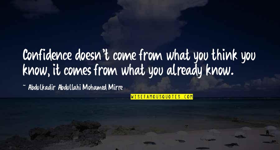 You Already Know Quotes By Abdulkadir Abdullahi Mohamed Mirre: Confidence doesn't come from what you think you