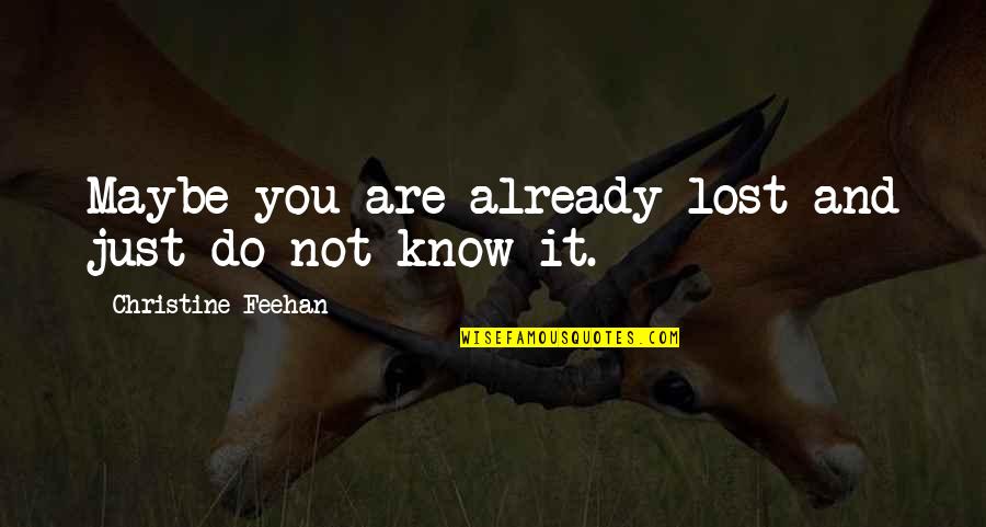 You Already Know Quotes By Christine Feehan: Maybe you are already lost and just do