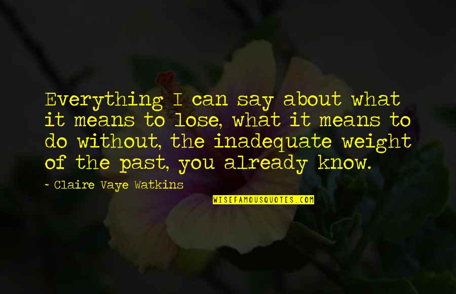 You Already Know Quotes By Claire Vaye Watkins: Everything I can say about what it means