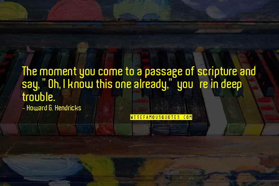 You Already Know Quotes By Howard G. Hendricks: The moment you come to a passage of