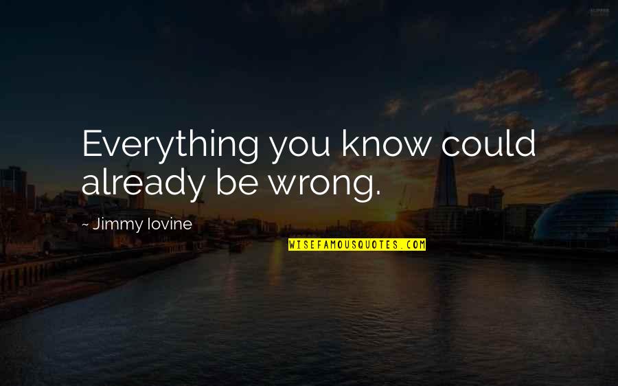 You Already Know Quotes By Jimmy Iovine: Everything you know could already be wrong.
