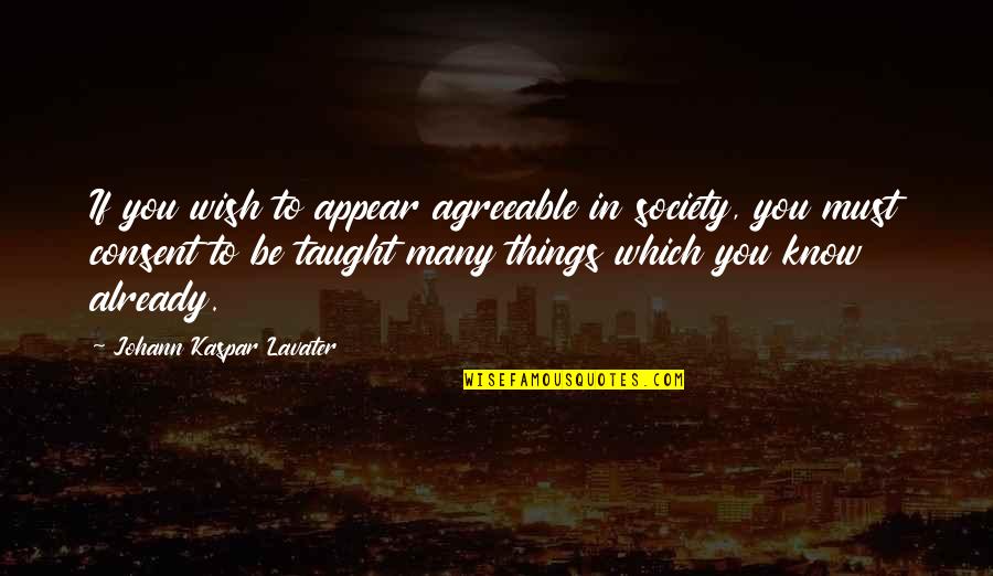 You Already Know Quotes By Johann Kaspar Lavater: If you wish to appear agreeable in society,