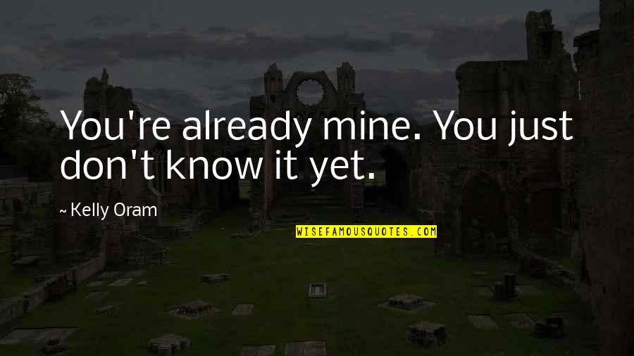 You Already Know Quotes By Kelly Oram: You're already mine. You just don't know it