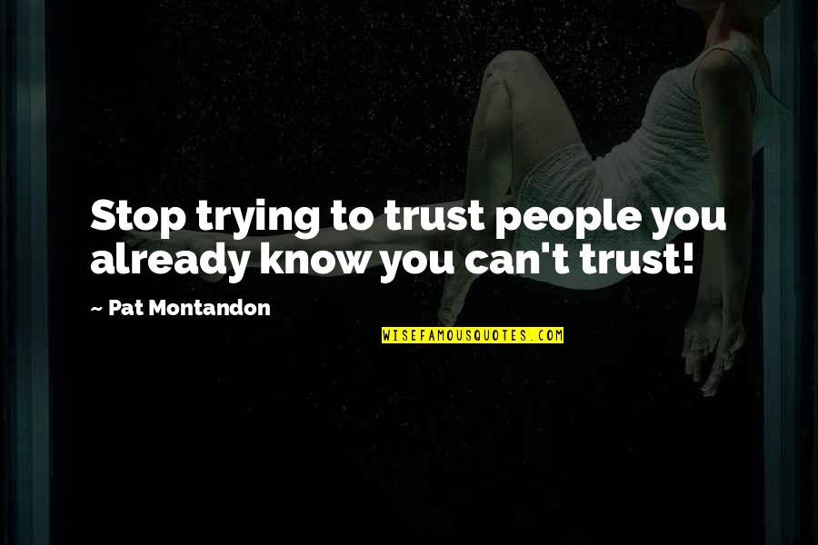 You Already Know Quotes By Pat Montandon: Stop trying to trust people you already know