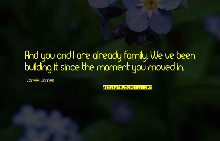 You Already Moved On Quotes By Lorelei James: And you and I are already family. We've