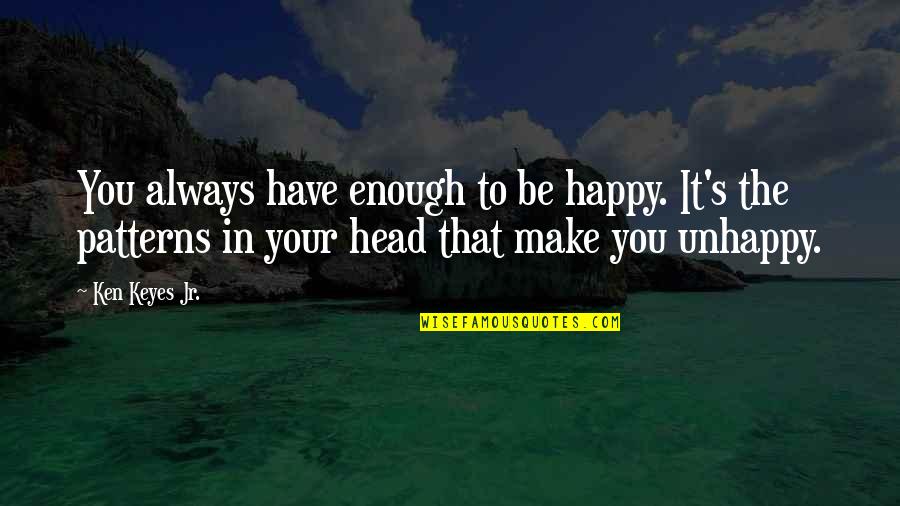 You Always Be Happy Quotes By Ken Keyes Jr.: You always have enough to be happy. It's