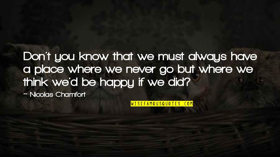 You Always Be Happy Quotes By Nicolas Chamfort: Don't you know that we must always have