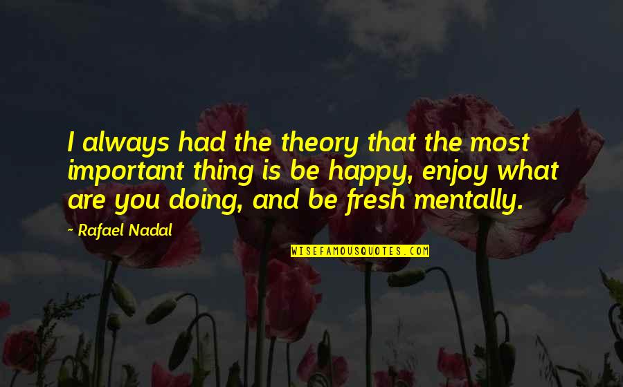 You Always Be Happy Quotes By Rafael Nadal: I always had the theory that the most