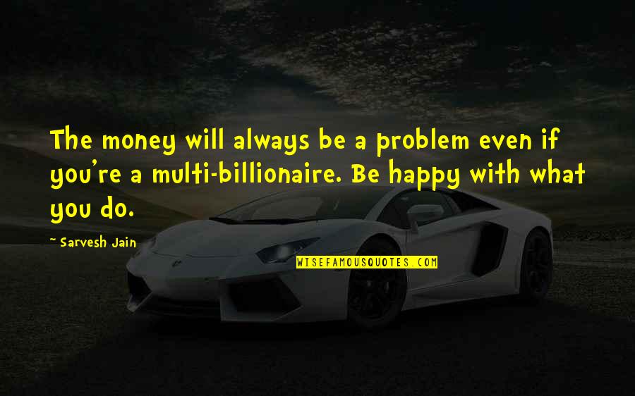 You Always Be Happy Quotes By Sarvesh Jain: The money will always be a problem even