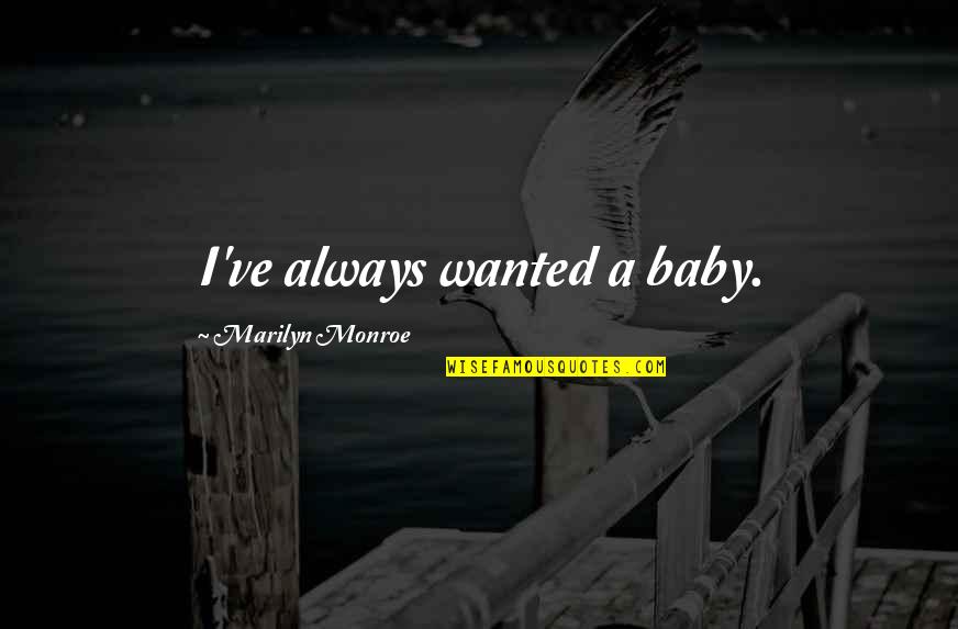You Always Be My Baby Quotes By Marilyn Monroe: I've always wanted a baby. You Always Be My Baby Quotes By Marilyn Monroe: I've always wanted a baby.