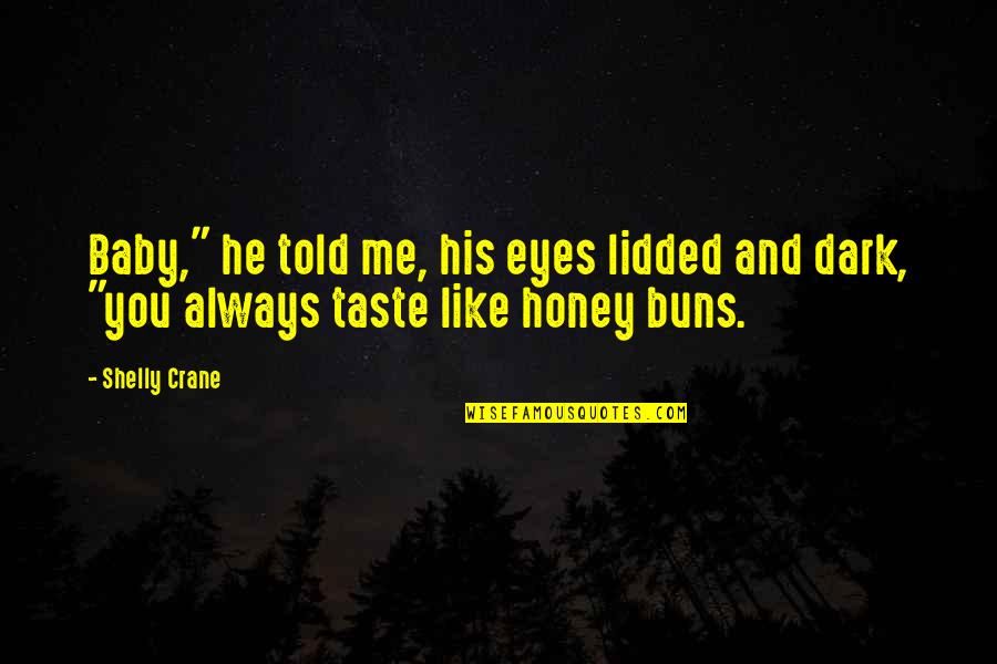 You Always Be My Baby Quotes By Shelly Crane: Baby," he told me, his eyes lidded and