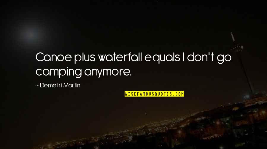 You Always Beside Me Quotes By Demetri Martin: Canoe plus waterfall equals I don't go camping