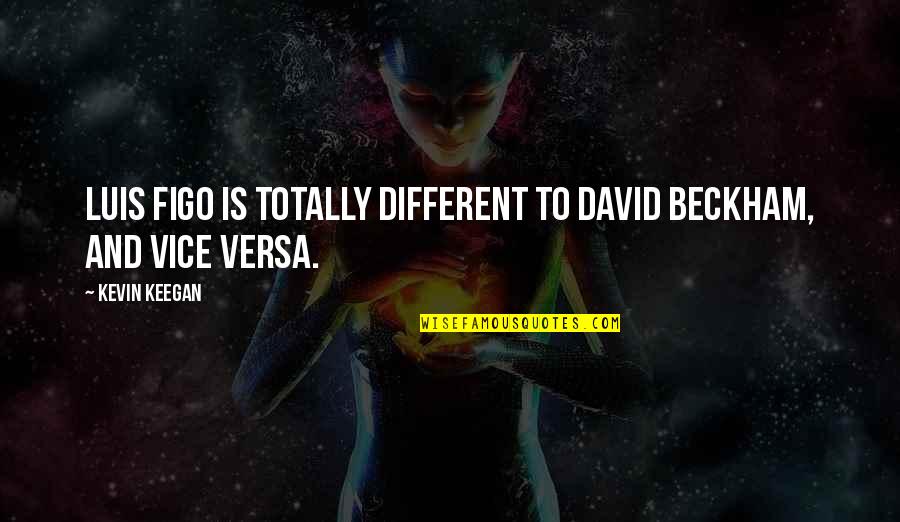 You Always Beside Me Quotes By Kevin Keegan: Luis Figo is totally different to David Beckham,