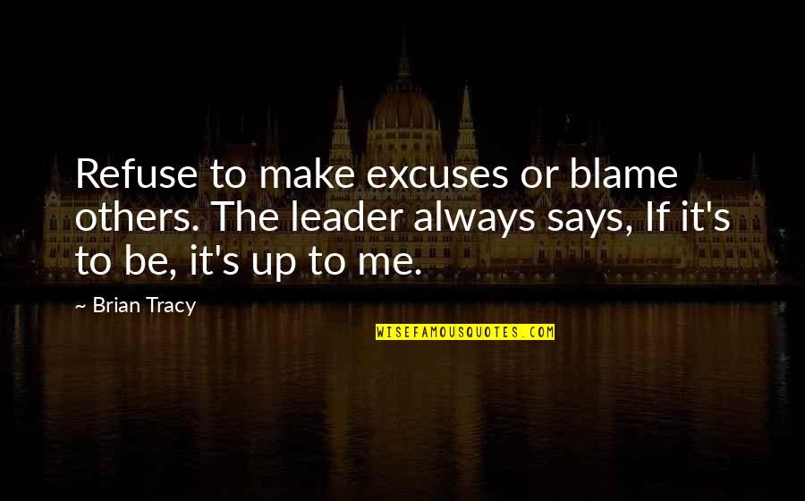 You Always Blame Me Quotes By Brian Tracy: Refuse to make excuses or blame others. The