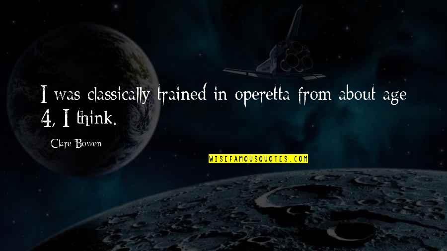 You Always Blame Me Quotes By Clare Bowen: I was classically trained in operetta from about