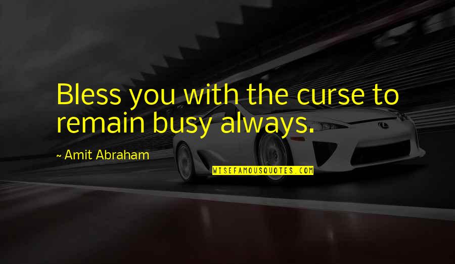 You Always Busy Quotes By Amit Abraham: Bless you with the curse to remain busy