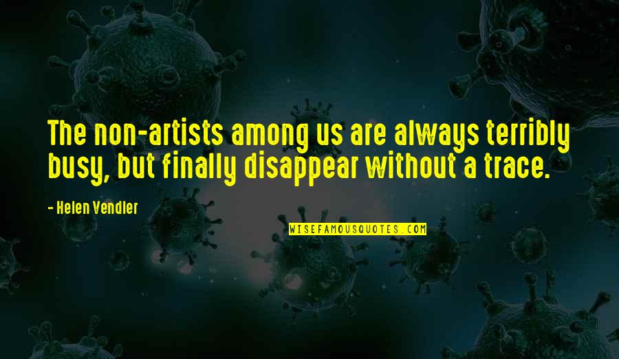 You Always Busy Quotes By Helen Vendler: The non-artists among us are always terribly busy,