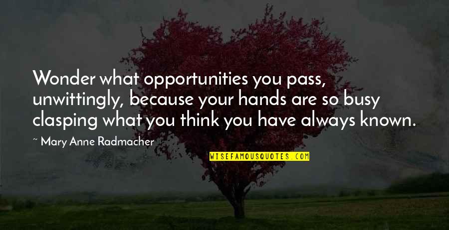 You Always Busy Quotes By Mary Anne Radmacher: Wonder what opportunities you pass, unwittingly, because your