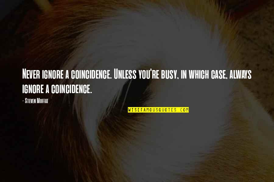 You Always Busy Quotes By Steven Moffat: Never ignore a coincidence. Unless you're busy, in