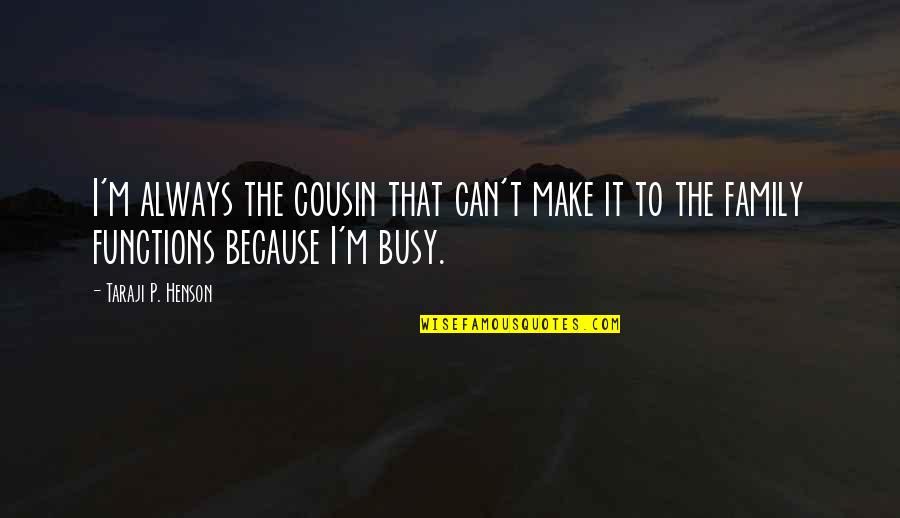 You Always Busy Quotes By Taraji P. Henson: I'm always the cousin that can't make it