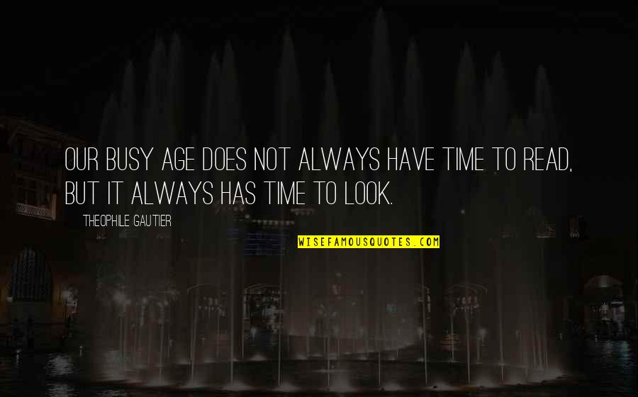 You Always Busy Quotes By Theophile Gautier: Our busy age does not always have time