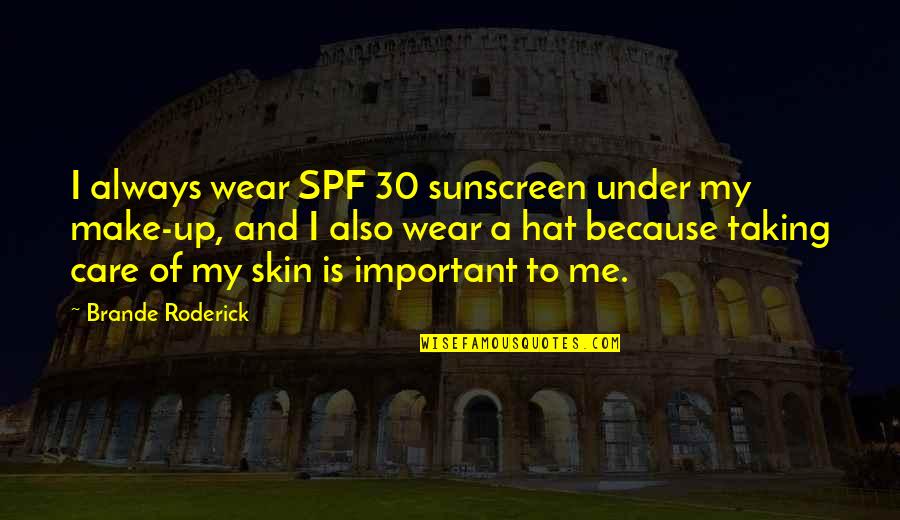 You Always Care For Me Quotes By Brande Roderick: I always wear SPF 30 sunscreen under my You Always Care For Me Quotes By Brande Roderick: I always wear SPF 30 sunscreen under my