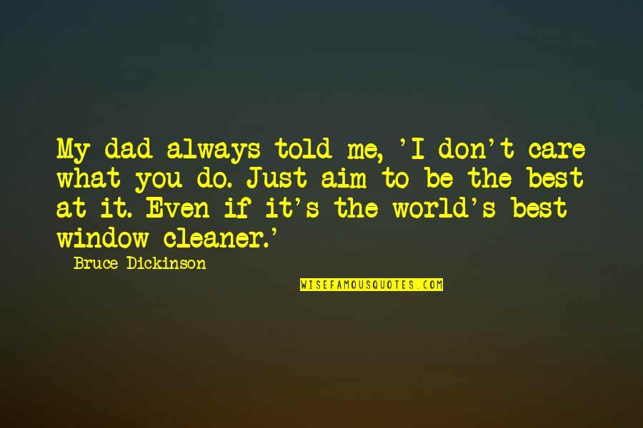 You Always Care For Me Quotes By Bruce Dickinson: My dad always told me, 'I don't care You Always Care For Me Quotes By Bruce Dickinson: My dad always told me, 'I don't care